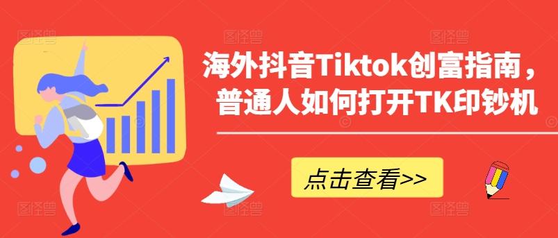 海外抖音Tiktok创富指南，普通人如何打开TK印钞机-星禾网创星球