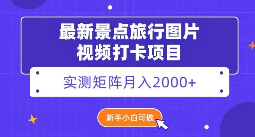 最新景点旅行图片视频打卡，实测矩阵月入2000+，新手可做【揭秘】-星禾网创星球