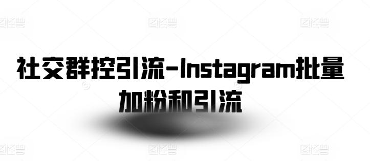 社交群控引流-Instagram批量加粉和引流-星禾网创星球
