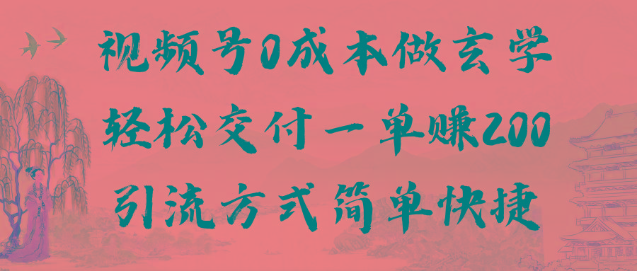 视频号0成本做玄学轻松交付一单赚200引流方式简单快捷(教程+软件)-星禾网创星球