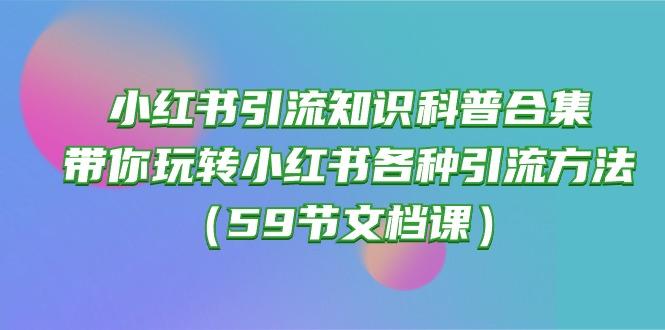 小红书引流知识科普合集，带你玩转小红书各种引流方法(59节文档课-星禾网创星球