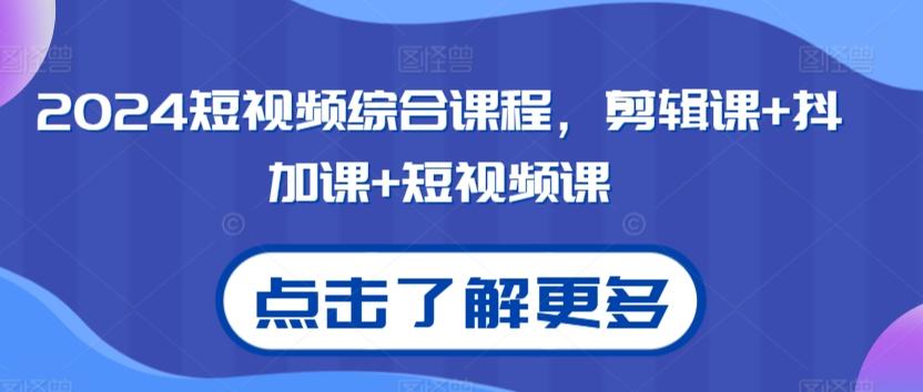 2024短视频综合课程，剪辑课+抖加课+短视频课-星禾网创星球
