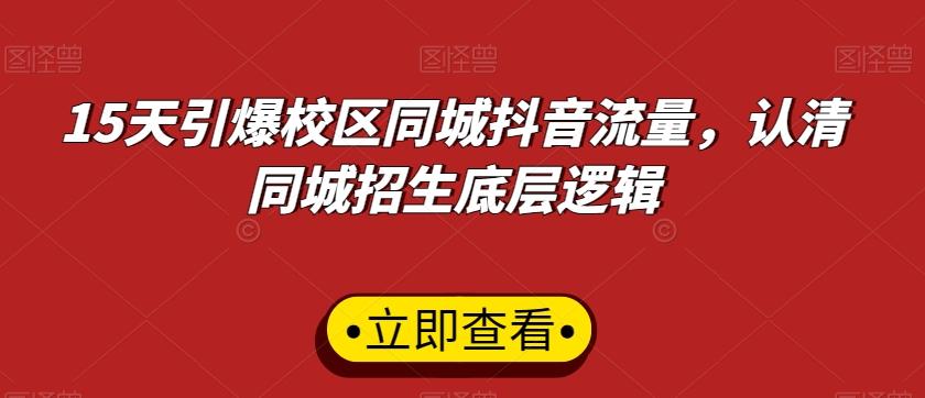 15天引爆校区同城抖音流量，认清同城招生底层逻辑-星禾网创星球