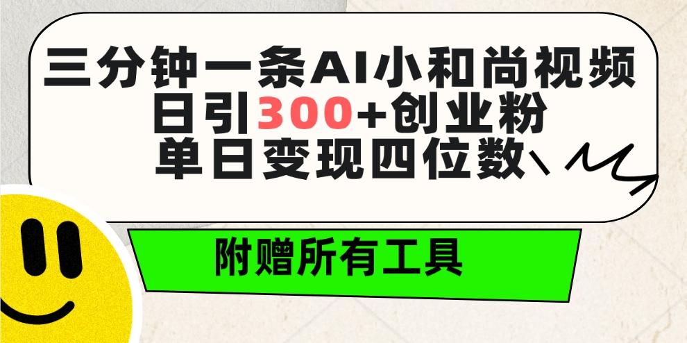 (9742期)三分钟一条AI小和尚视频 ，日引300+创业粉。单日变现四位数 ，附赠全套工具-星禾网创星球