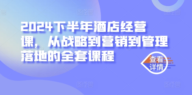 2024下半年酒店经营课，从战略到营销到管理落地的全套课程-星禾网创星球