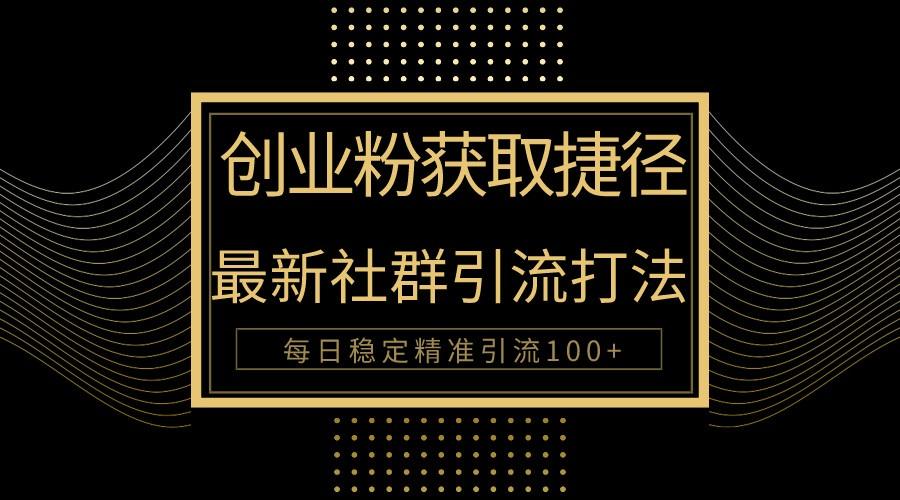 创业粉捷径！最新被动引流方法大揭秘，实现每日100+精准引流-星禾网创星球
