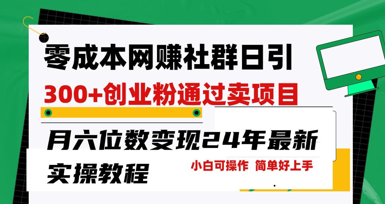 零成本网赚群日引300+创业粉，卖项目月六位数变现，门槛低好上手！24年最新方法-星禾网创星球