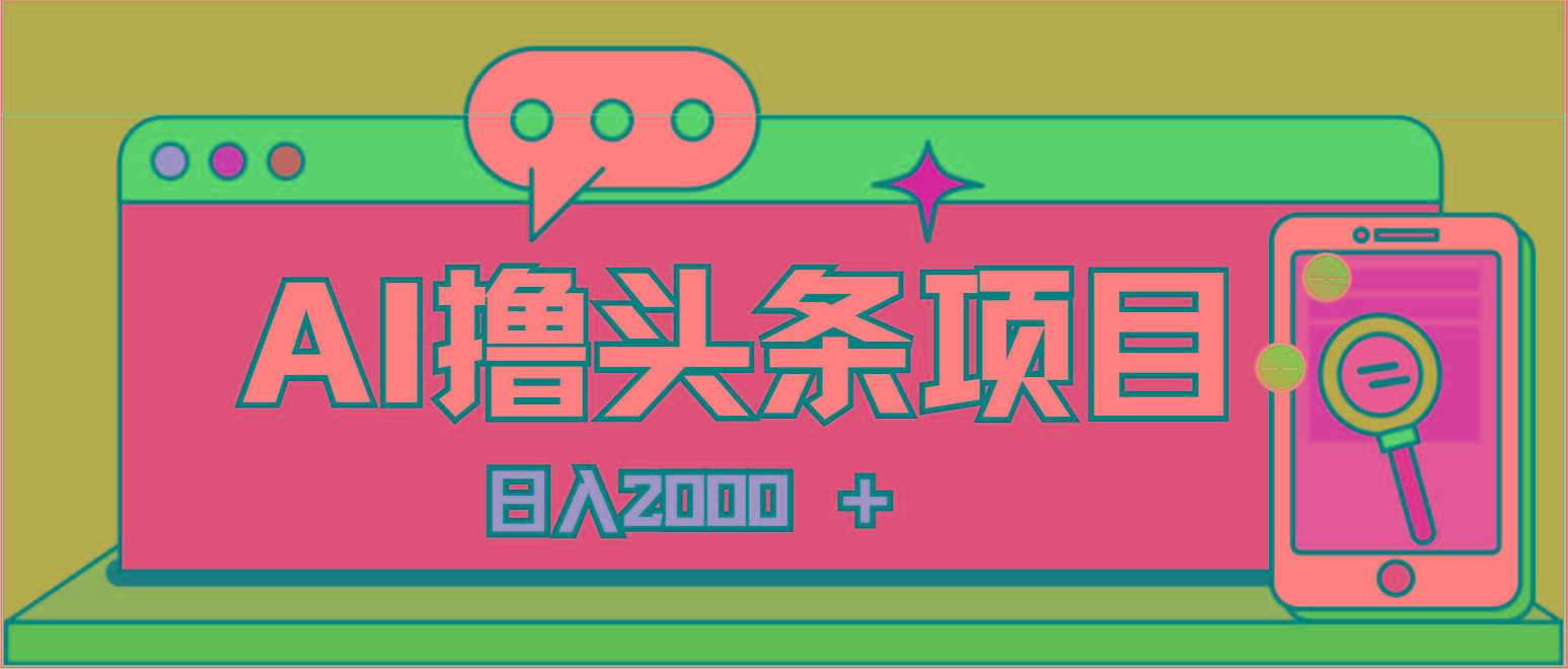 AI今日头条，当日建号，次日盈利，适合新手，每日收入超2000元的好项目-星禾网创星球