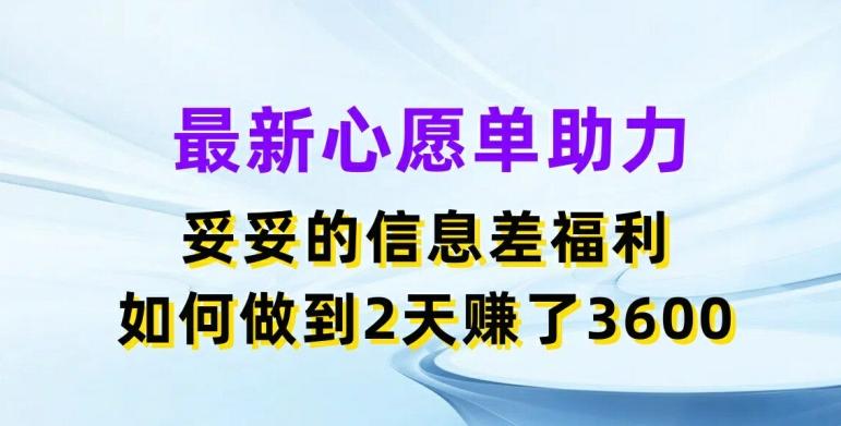 最新心愿单助力，妥妥的信息差福利，两天赚了3.6K【揭秘】-星禾网创星球