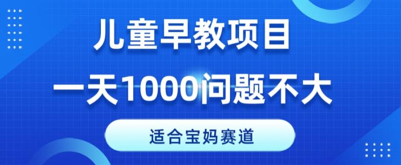 适合宝妈的赛道，儿童早教项目，一单29-49，一天1000问题不大！-星禾网创星球