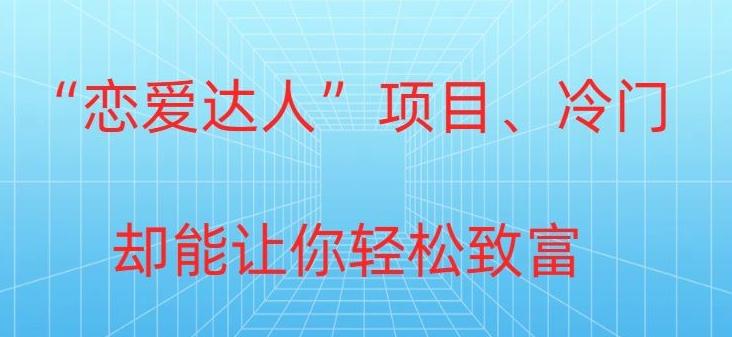 冷门暴利“恋爱达人”项目，0门槛，轻松日入200+-星禾网创星球