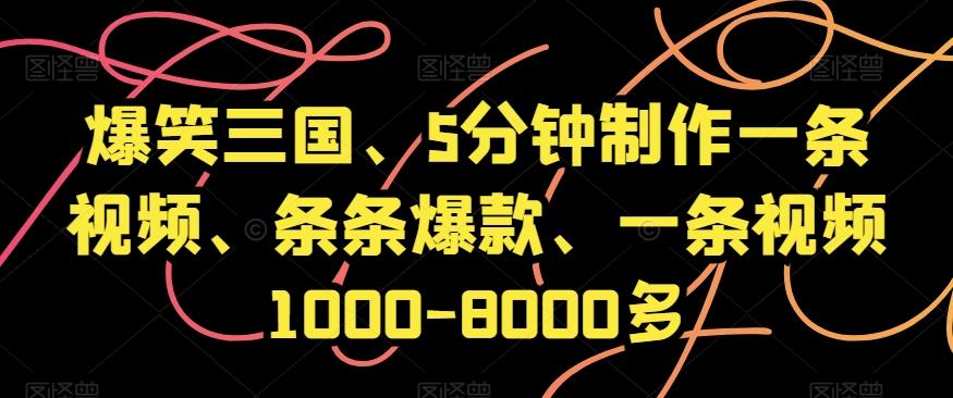 爆笑三国、5分钟制作一条视频、条条爆款、一条视频1000-8000多【揭秘】-星禾网创星球