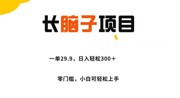 长脑子项目，一单29.9，日入轻松300＋，零门槛操作-星禾网创星球
