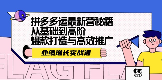 拼多多运最新营秘籍：业绩 增长实战课，从基础到高阶，爆款打造与高效推广-星禾网创星球