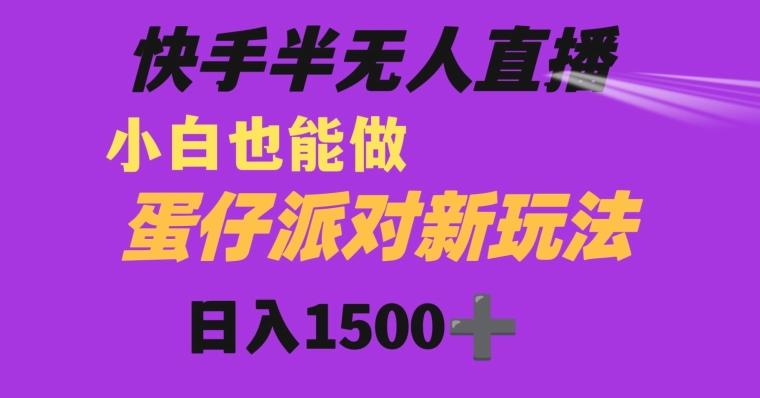 快手最新半无人直播蛋仔派对日入1500+小白也能操作-星禾网创星球