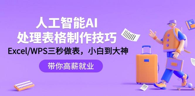 (9459期)人工智能-AI处理表格制作技巧：Excel/WPS三秒做表，大神到小白-星禾网创星球