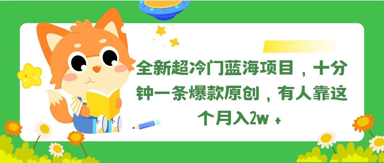 全新超冷门蓝海项目，十分钟一条爆款原创，有人靠这个月入2w＋-星禾网创星球