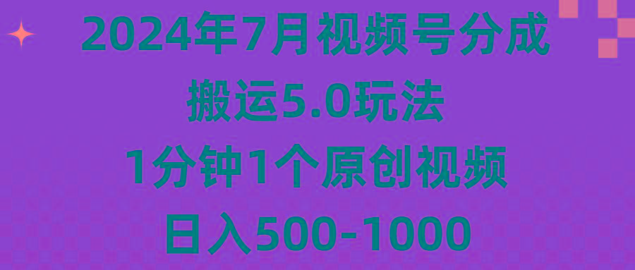 2024年7月视频号分成搬运5.0玩法，1分钟1个原创视频，日入500-1000-星禾网创星球