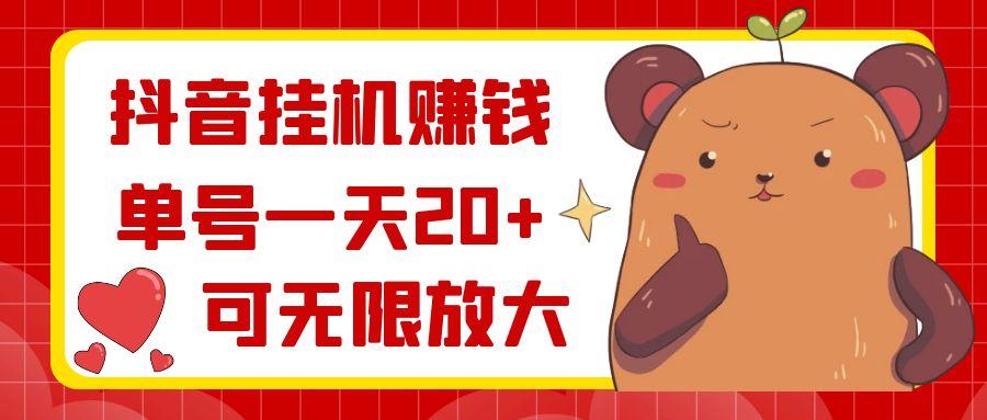 抖音挂机赚钱，单号一天20+，可无限放大-星禾网创星球