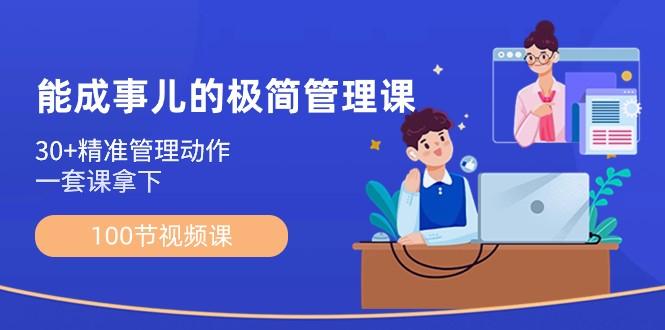能成事儿极简管理课：100节视频课，30+精准管理动作，一套课拿下-星禾网创星球