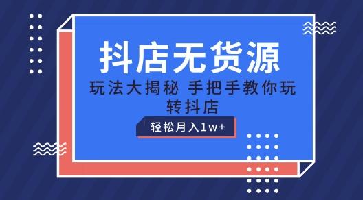抖店无货源玩法，保姆级教程手把手教你玩转抖店，轻松月入1W+【揭秘】-星禾网创星球