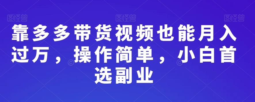 靠多多带货视频也能月入过万，操作简单，小白首选副业-星禾网创星球