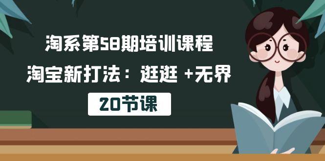 淘系第58期培训课程，淘宝新打法：逛逛 +无界(20节课-星禾网创星球