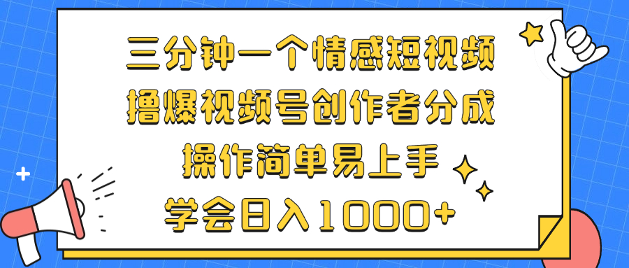 三分钟一个情感短视频，撸爆视频号创作者分成 操作简单易上手，学会...-星禾网创星球
