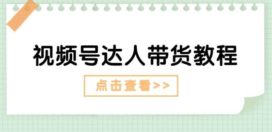 视频号达人带货教程：达人剧情打法(长期)+达人带货广告(短期)-星禾网创星球