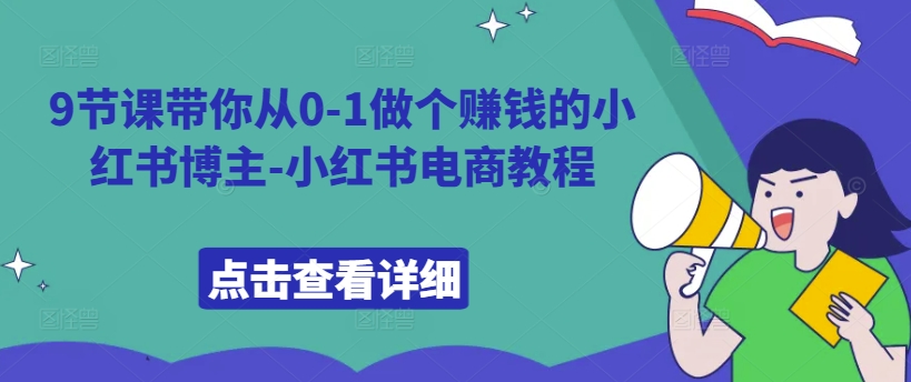 9节课带你从0-1做个赚钱的小红书博主-小红书电商教程-星禾网创星球