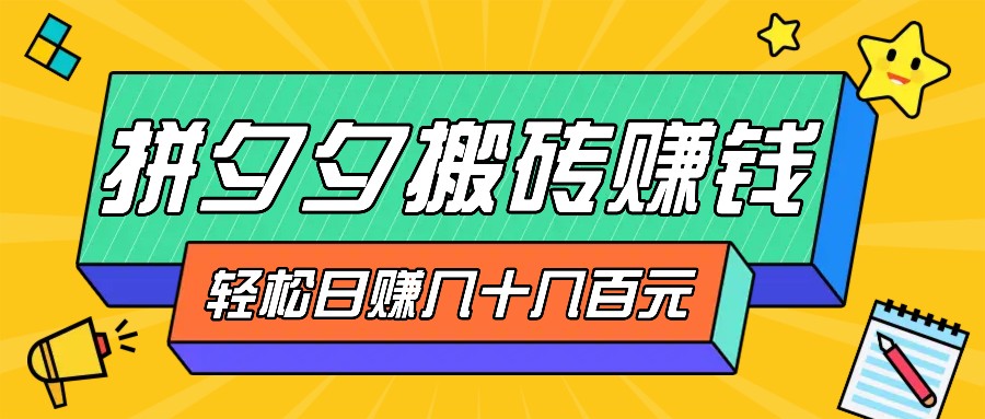 拼夕夕搬砖零撸新手小白可做，三重获利稳稳变现，无脑操作日入几十几百元-星禾网创星球