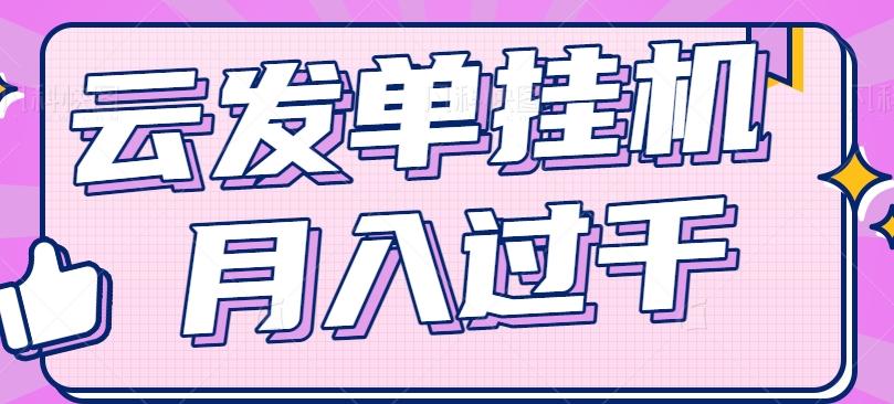 云发单挂机赚钱项目，零成本零门槛，新手躺平也能月入过千！-星禾网创星球