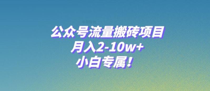 公众号流量搬砖项目，月入2-10w+，小白专属！-星禾网创星球