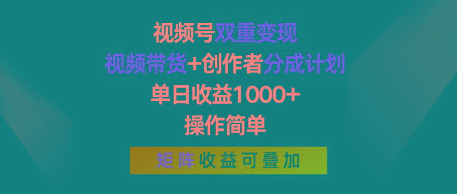 视频号双重变现，视频带货+创作者分成计划 , 单日收益1000+，操作简单，矩阵收益叠加-星禾网创星球