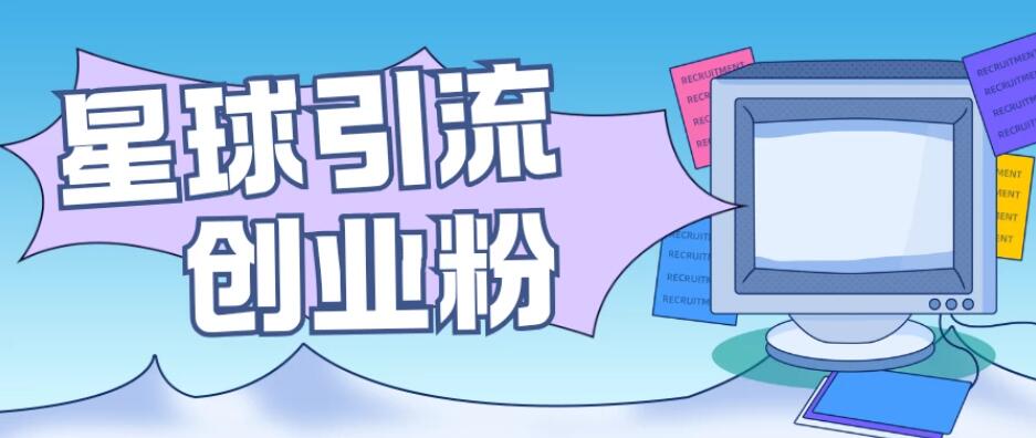 星球引流创业粉，操作简单可矩阵操作，日引200＋精准粉-星禾网创星球