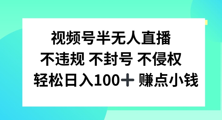 视频号半无人直播，不违规不封号，轻松日入100+【揭秘】-星禾网创星球
