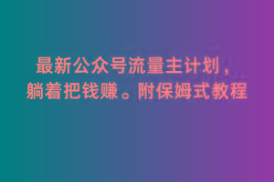 2月最新公众号流量主计划，躺着把钱赚，附保姆式教程【揭秘】-星禾网创星球