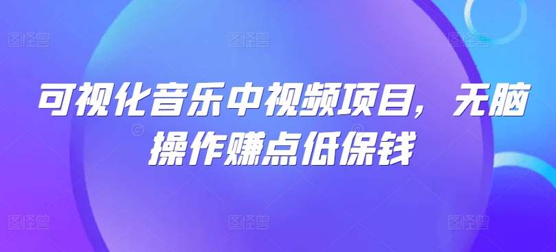 可视化音乐中视频项目，无脑操作赚点低保钱-星禾网创星球