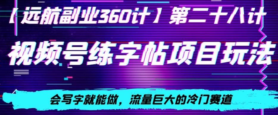 视频号练字帖项目玩法，会写字就能做，流量巨大的冷门赛道，轻松日入200-星禾网创星球