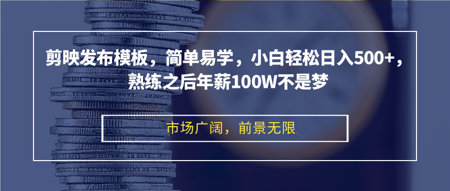 剪映发布模板，简单易学，小白轻松日入500+，熟练之后年薪100W不是梦-星禾网创星球