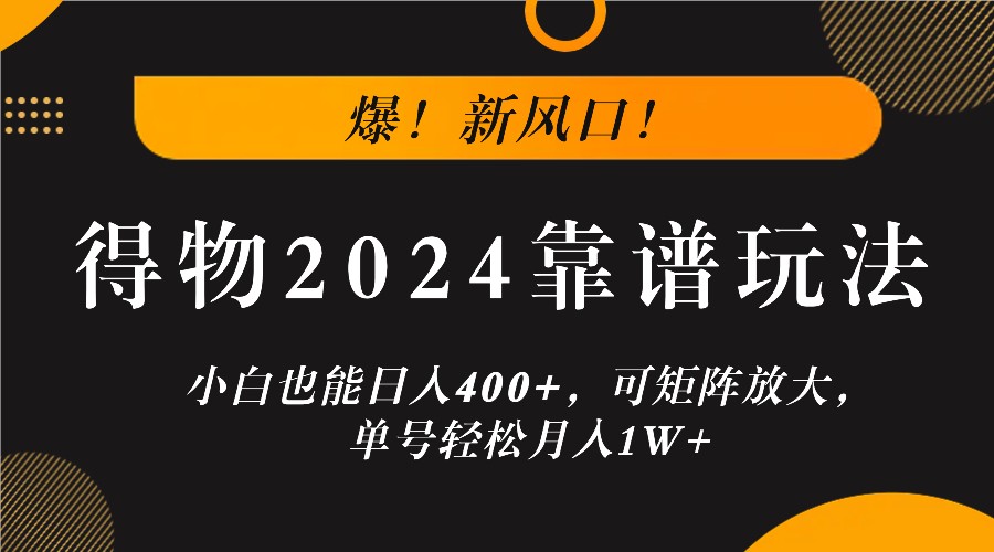 爆！新风口！小白也能日入400+，得物2024靠谱玩法，可矩阵放大，单号轻松月入1W+-星禾网创星球