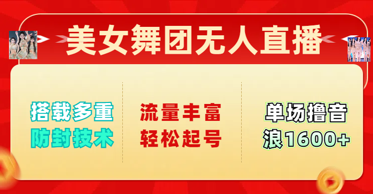 美女舞团无人直播，搭载多重防封技术，流量丰富轻松起号，单人单号可撸音浪1600+-星禾网创星球