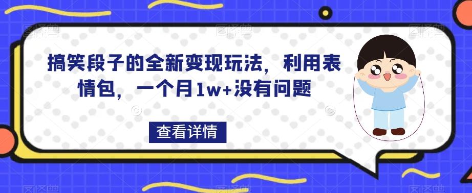 搞笑段子的全新变现玩法，利用表情包，一个月1w+没有问题【揭秘】-星禾网创星球
