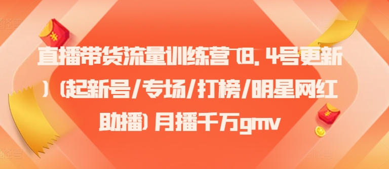 直播带货流量训练营(8.4号更新)(起新号/专场/打榜/明星网红助播)月播千万gmv-星禾网创星球
