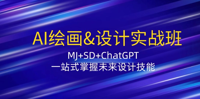 AI绘画&设计实战班：MJ+SD+ChatGPT，一站式掌握未来设计技能-星禾网创星球