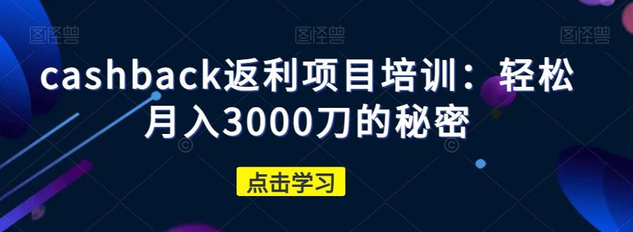 cashback返利项目培训：轻松月入3000刀的秘密-星禾网创星球