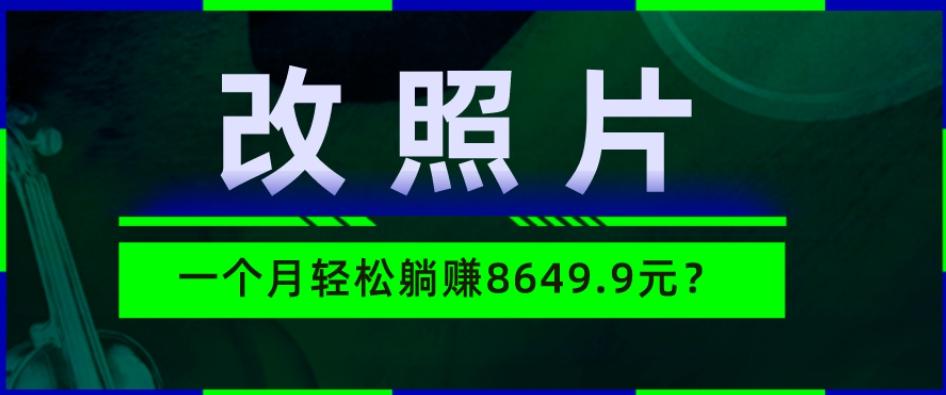 动动手指3分钟赚10元？改照片1个月轻松躺赚8469.96元？-星禾网创星球