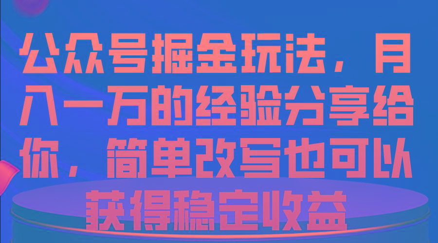 公众号掘金玩法，月入一万的经验分享给你，简单改写也可以获得稳定收益-星禾网创星球