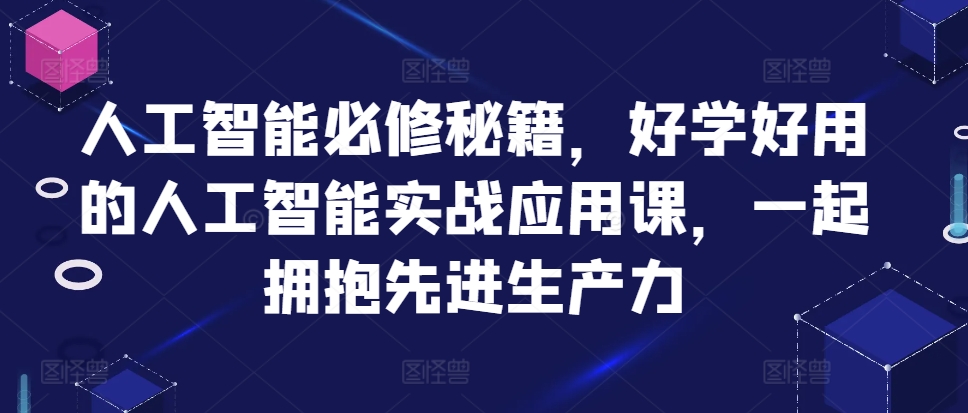 人工智能必修秘籍，好学好用的人工智能实战应用课，一起拥抱先进生产力-星禾网创星球