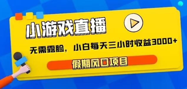 小游戏直播，假期风口项目，无需露脸，小白每天三小时，到账3000+-星禾网创星球